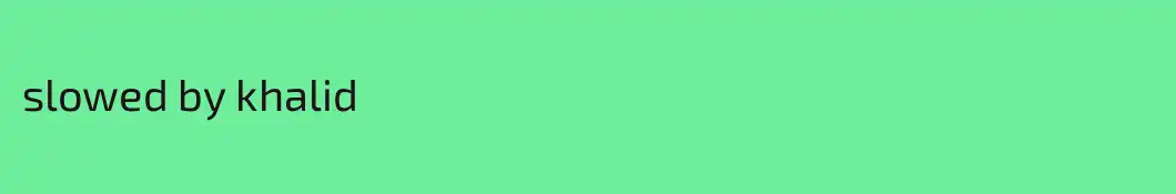 slowed by khalid